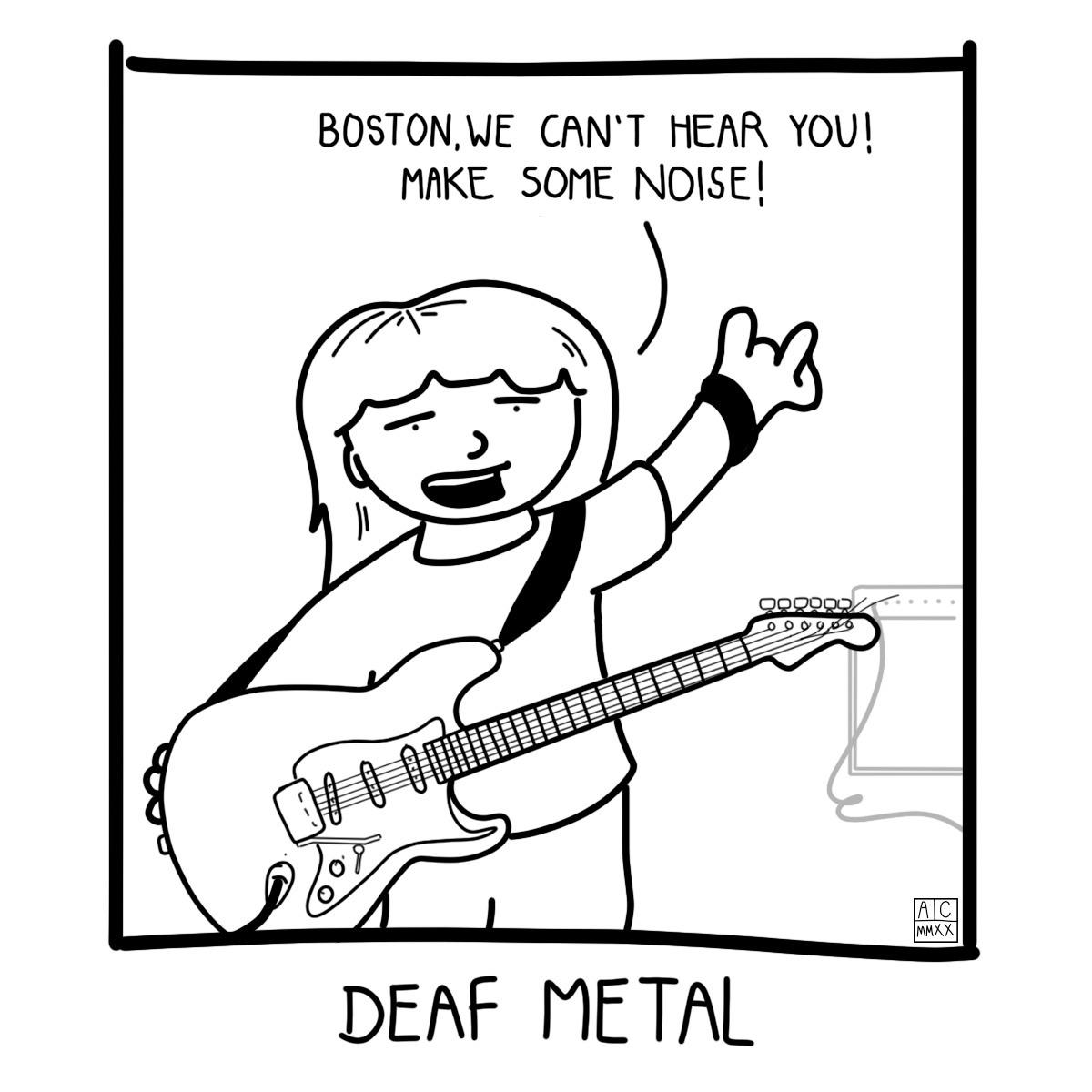 Deaf metal, Deaf Metal Comics Deaf metal, Deaf Metal text: BOSTON,WE CAN'T Ι•-ΙΕΛΑ γου! 50ΜΕ NOISE! ο ο DEAF ΜΕΤΛ[ 