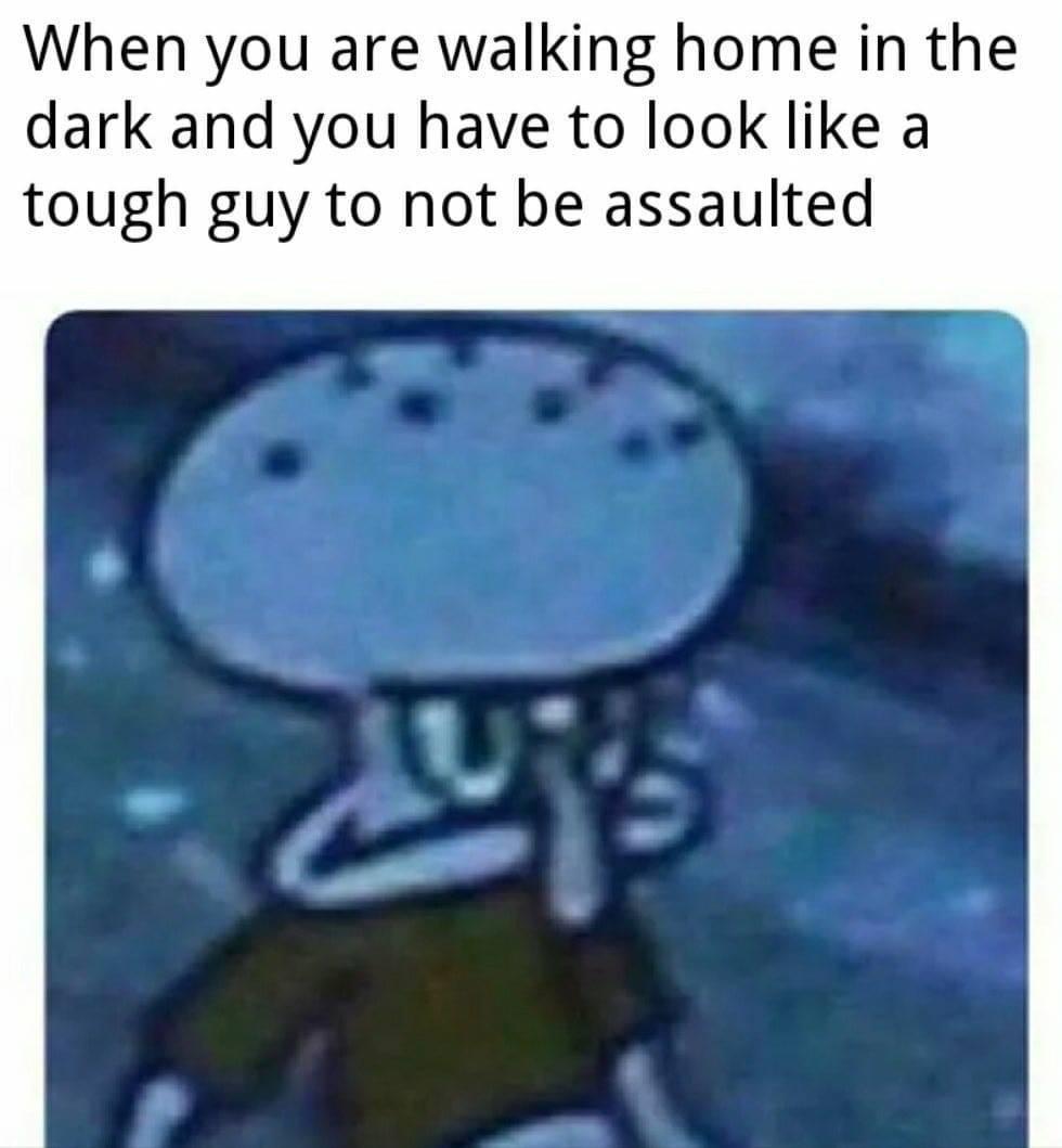 Spongebob, Elon Spongebob Memes Spongebob, Elon text: When you are walking home in the dark and you have to look like a tough guy to not be assaulted 