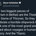 Game of thrones memes Game of thrones, Belfast, Thrones, TV, Giant, Game text: Steve Hofstetter O @SteveHofstetter The two biggest pieces of tourism in Belfast are the Titanic and Game of Thrones. So they celebrate a horrible shipwreck that sank one of the most grand and talked about voyages in human history. And the Titanic.  Game of thrones, Belfast, Thrones, TV, Giant, Game