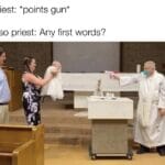 History Memes History, The Catholic Church text: Priest: *points gun* Also priest: Any first words?  History, The Catholic Church
