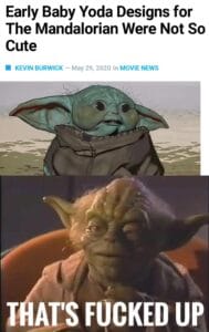 Star Wars Memes Sequel-memes, Fucked, Star Wars, Baby Yoda, Yoda, Danny DeVito text: Early Baby Yoda Designs for The Mandalorian Were Not So Cute KEVIN BURWICK - May 29, 2020 in MOVIE NEWS T ATVS UP
