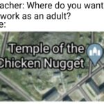 other memes Funny, Greenland, Nugget, McDonald, Temple, Pope text: Teacher: Where do you want to work as an adult?  Funny, Greenland, Nugget, McDonald, Temple, Pope