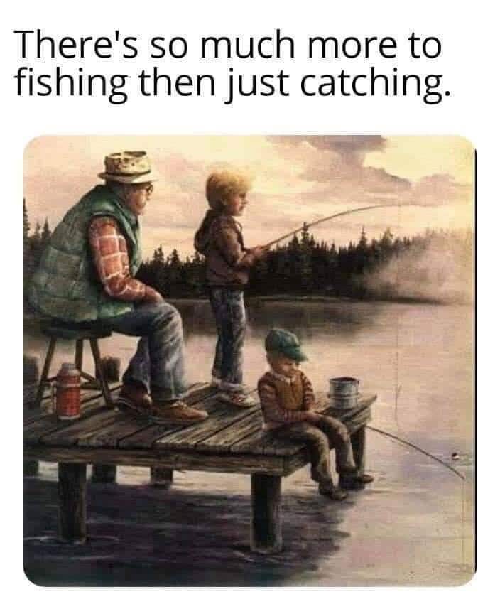 Political,  boomer memes Political,  text: There's so much more to fishing then just catching. 