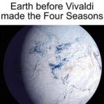 History Memes History, Earth text: Earth before Vivaldi made the Four Seasons  History, Earth