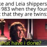 Star Wars Memes Ot-memes, Leia, Luke, Vader, Lucas, Rey text: Luke and Leia shippers in 1983 when they found out that they are twins: WtfathaVe i done?  Ot-memes, Leia, Luke, Vader, Lucas, Rey