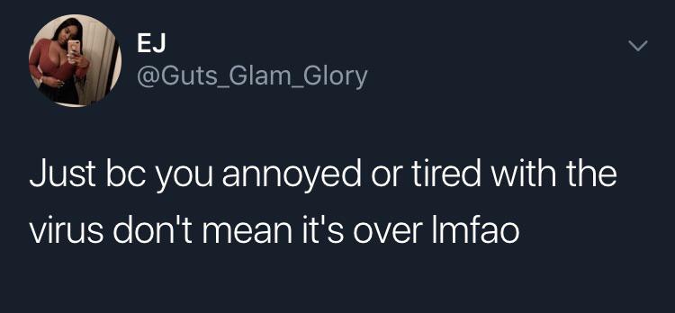 Tweets, America, Americans, American, People, United States Black Twitter Memes Tweets, America, Americans, American, People, United States text: @Guts_Glam_Glory Just bc you annoyed or tired with the virus don't mean it's over Imfao 