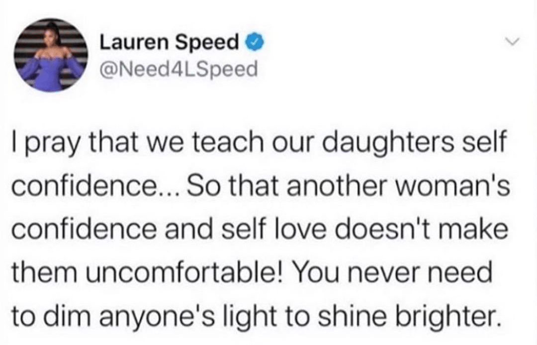Black, God Wholesome Memes Black, God text: Lauren Speed @Need4LSpeed I pray that we teach our daughters self confidence... So that another woman's confidence and self love doesn't make them uncomfortable! You never need to dim anyone's light to shine brighter. 