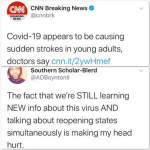 Black Twitter Memes tweets, Covid, COVID, New York, CNN, Trump text: CNN Breaking News @cnnbrk BREA" NG Covid-19 appears to be causing sudden strokes in young adults, doctors say cnn.it/2ywHmef Southern Scholar-Blerd @ADBoyntonll The fact that we're STILL learning NEW info about this virus AND talking about reopening states simultaneously is making my head hurt.