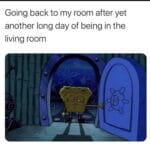Spongebob Memes Spongebob, Patrick, Friday text: Going back to my room after yet another long day of being in the living room 