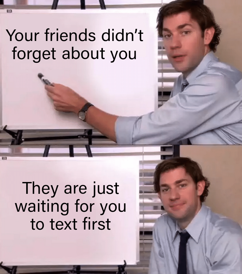 Wholesome memes,  Wholesome Memes Wholesome memes,  text: Your friends didn't forget about you They are just waiting for you to text first 