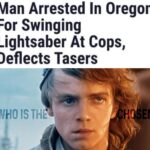 Star Wars Memes Ot-memes, Chosen One, Oregon, Mark, Luke, Jedi text: Man Arrested In Oregon For Swinging Lightsaber At Cops, Deflects Tasers  Ot-memes, Chosen One, Oregon, Mark, Luke, Jedi