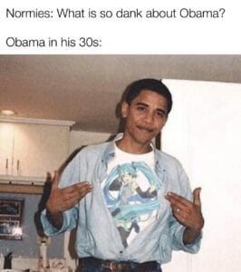 other memes Funny, This Is Patrick, Miku, ONE OF US, Nirvana, Hentai text: Normies: What is so dank about Obama? Obama in his 30s:
