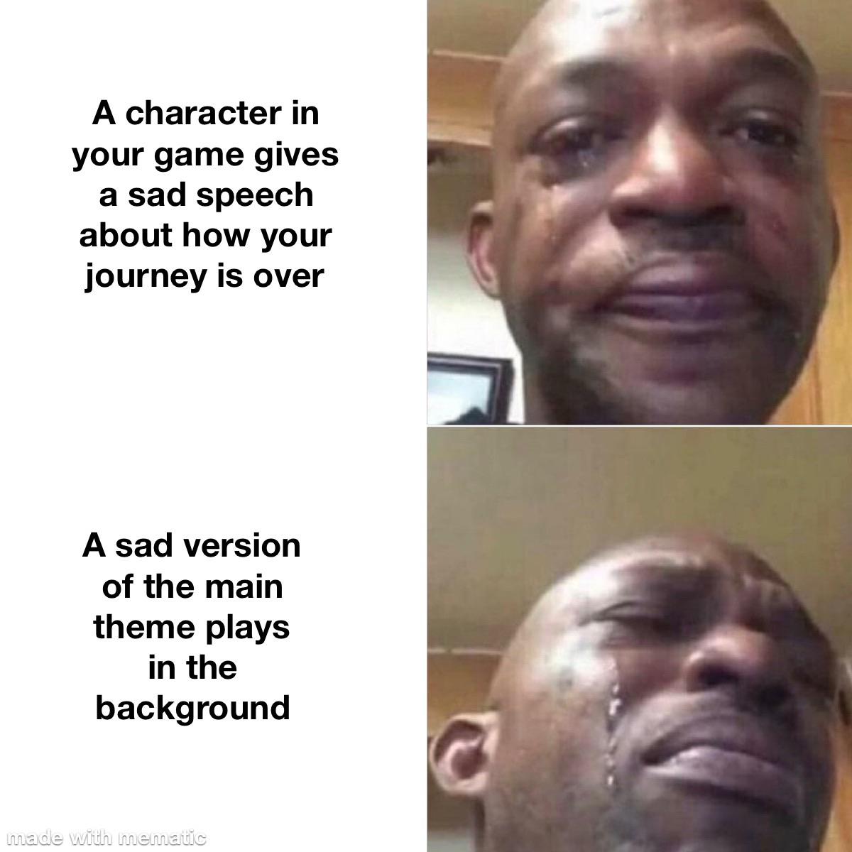 Funny, Reach, FXV, Dead Redemption, White, Tis other memes Funny, Reach, FXV, Dead Redemption, White, Tis text: A character in your game gives a sad speech about how your journey is over A sad version of the main theme plays in the background 