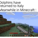 minecraft memes Minecraft, PvP, Legacy Edition, Italy text: Dolphins have returned to Italy Meanwhile in Minecraft : linecraft Be  Minecraft, PvP, Legacy Edition, Italy
