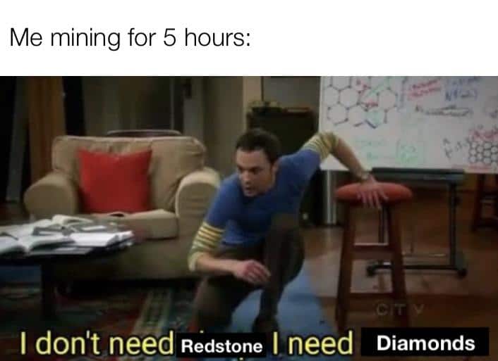 Minecraft,  minecraft memes Minecraft,  text: Me mining for 5 hours: I don't need Redstone I need Diamonds 