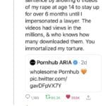 feminine memes Women, PH, WTF, Reddit, Jon Ronson text: Rose Kalemba @RoseK... •Id My rapists put me in a mental prison, but you gave me a life sentence by allowing 6 videos of my rape at age 14 to stay up for over 6 months until I impersonated a lawyer. The videos had views in the millions, & who knows how many downloaded them. You immortalized my torture. e Pornhub ARIA wholesome Pornhub pic.twitter.com/ gavDFpVX7Y 0 1,185 095.3K 353K L Link???? 0 245 0582  Women, PH, WTF, Reddit, Jon Ronson