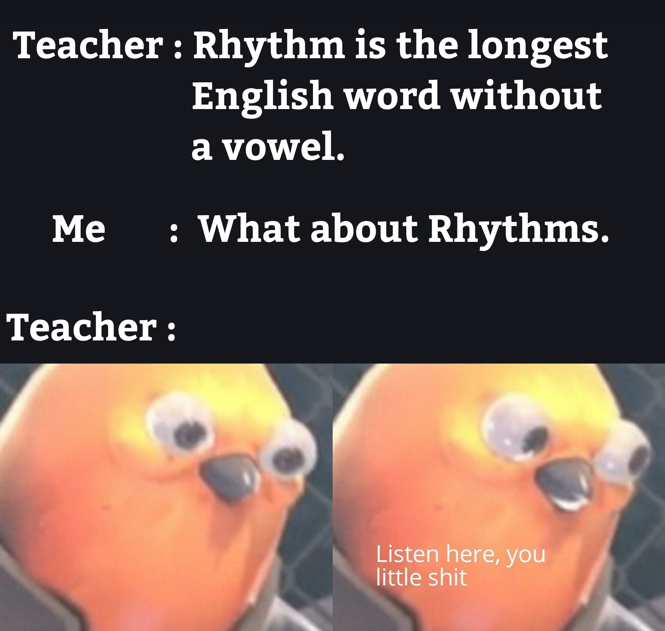 Funny, English, French, Welsh, Twyndyllyngs, Crwth other memes Funny, English, French, Welsh, Twyndyllyngs, Crwth text: Teacher : Rhythm is the longest English word without a vowel, Me : What about Rhythms, Teacher : Listen here, you little shit 