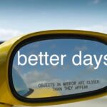 Wholesome Memes Cute, wholesome memes, Corvette text: better days OBJECTS IN MIRROR ARE CLOSER THAN THEY APPEAR  Cute, wholesome memes, Corvette