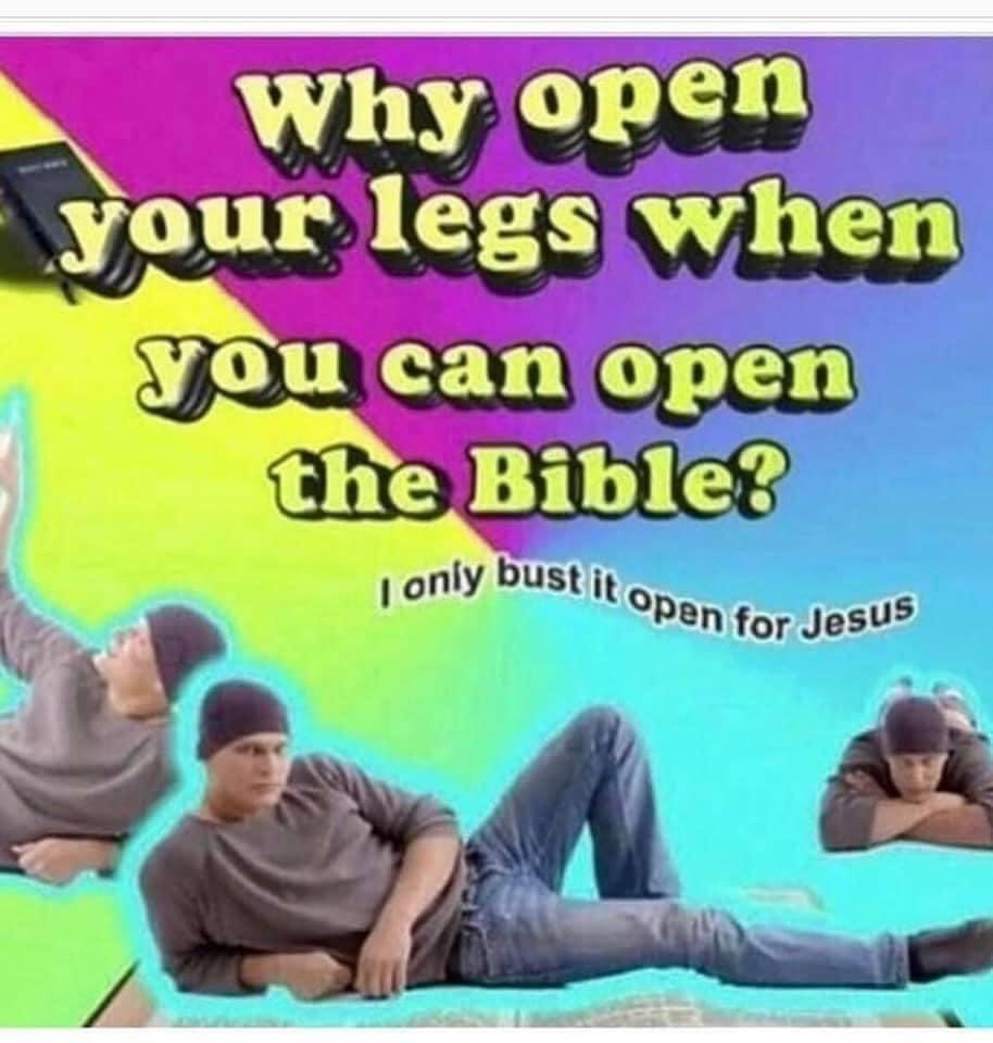 Christian, Bring Christian Memes Christian, Bring text: Why open your legs when you can open the Biblé?r 1 only bust it open for Jesus 