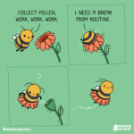 Wholesome Memes Wholesome memes, OC text: COLLECT POLLEN, WORK, WORK, WORK. J) @wawawiwacomics I NEED a FROM ROUTINE. wawa wtwa  Wholesome memes, OC