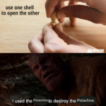 Avengers Memes Thanos,  text: use one shell to open the other I used the Pistachiosto destroy the Pistachios.  Thanos, 