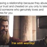 Wholesome Memes Wholesome memes, Thor text: Leaving a relationship because they abused your trust and cheated on you only to later find someone who genuinely loves and cares for you I