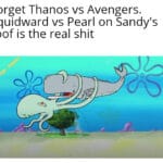 Spongebob Memes Spongebob,  text: Forget Thanos vs Avengers. Squidward vs Pearl on Sandy