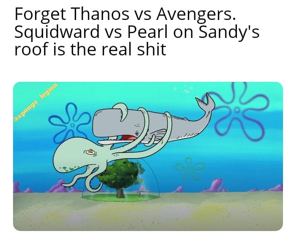 Spongebob,  Spongebob Memes Spongebob,  text: Forget Thanos vs Avengers. Squidward vs Pearl on Sandy's roof is the real shit 