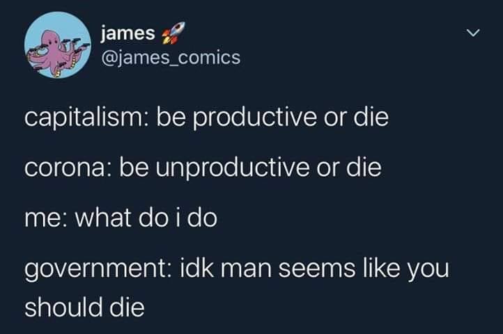 Depression, America depression memes Depression, America text: james @james_comics capitalism: be productive or die corona: be unproductive or die me: what do i do government: idk man seems like you should die 
