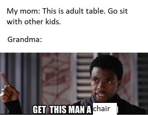 Wholesome memes, Grandma, Christmas, Thanksgiving, Nicola Tesla Wholesome Memes Wholesome memes, Grandma, Christmas, Thanksgiving, Nicola Tesla text: My mom: This is adult table. Go sit with other kids. Grandma: GET THIS MAN 