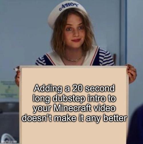 Minecraft, YouTubers minecraft memes Minecraft, YouTubers text: Adding a 20 second long dubstep intro to your Minecraft video doesn't make it any better 