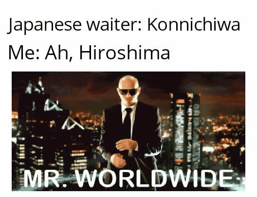 Dank, Hiroshima Dank Memes Dank, Hiroshima text: Japanese waiter: Konnichiwa Me: Ah, Hiroshima WID 