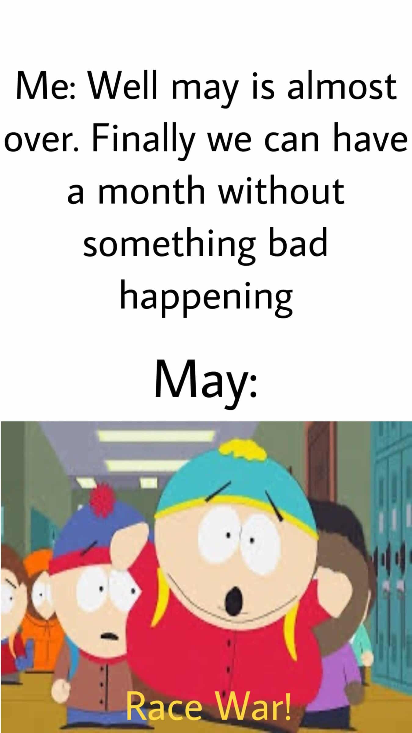 Dank, Minneapolis, India, China, April, USA Dank Memes Dank, Minneapolis, India, China, April, USA text: Me: Well may is almost over. Finally we can have a month without something bad happening May: Race War! 