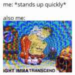 Dank Memes Dank, Stand text: me: *stands up quickly* also me: IGHT IMMATRANSCEND  Dank, Stand