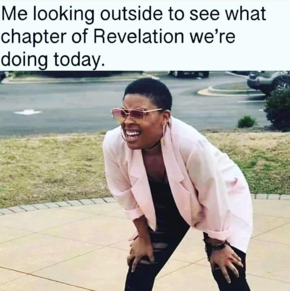 Christian, Revelation, God, Revelations, Rome, Jesus Christian Memes Christian, Revelation, God, Revelations, Rome, Jesus text: Me looking outside to see what chapter of Revelation we're doing today. 