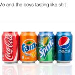 Water Memes Water, Fanta, Sprite, Pepsi, Dr Pepper, Sunkist text: Me and the boys tasting like shit epsi NGE 033L  Water, Fanta, Sprite, Pepsi, Dr Pepper, Sunkist