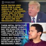 Political Memes Political, COVID text: C THE DAILY SHOW WITH TREVOR NOAH KATIE TESTED VERY GOOD FOR A LONG PERIOD OF TIME, AND THEN ALL OF A SUDDEN, TODAY, SHE TESTED POSITIVE. THIS IS WHY THE WHOLE CONCEPT OF TESTS ARE NOT NECESSARILY GREAT. THESE METAL DETECTORS MAKE NO SENSE. EVERY DAY WE SCAN FOR GUNS AND THERE