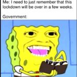 Spongebob Memes Spongebob, USA text: Me: I need to just remember that this lockdown will be over in a few weeks. Government:  Spongebob, USA