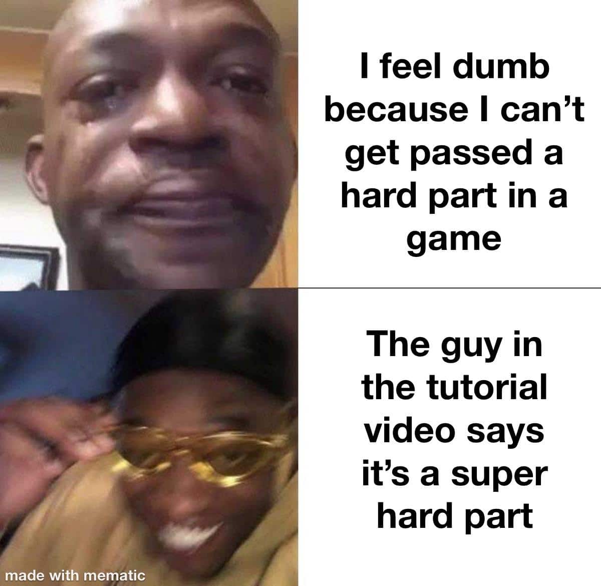 Wholesome memes,  Wholesome Memes Wholesome memes,  text: I feel dumb because I can't get passed a hard part in a game The guy in the tutorial video says it's a super hard part made with mematic 