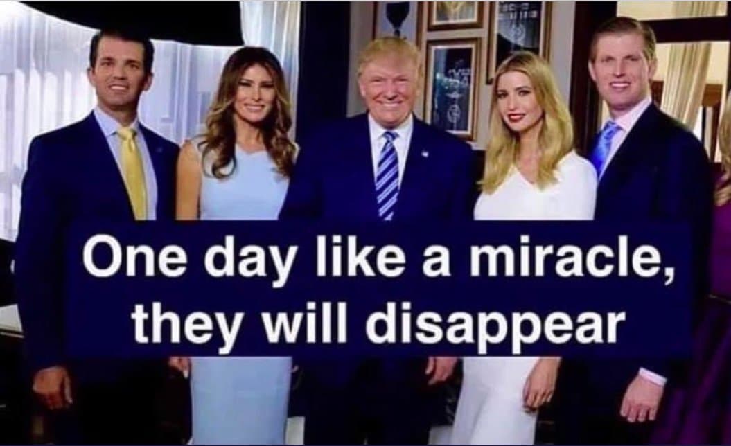 Political, Trump, Russia, Melania, Ivanka, Eric Political Memes Political, Trump, Russia, Melania, Ivanka, Eric text: One day like a miracle, they will disappear 