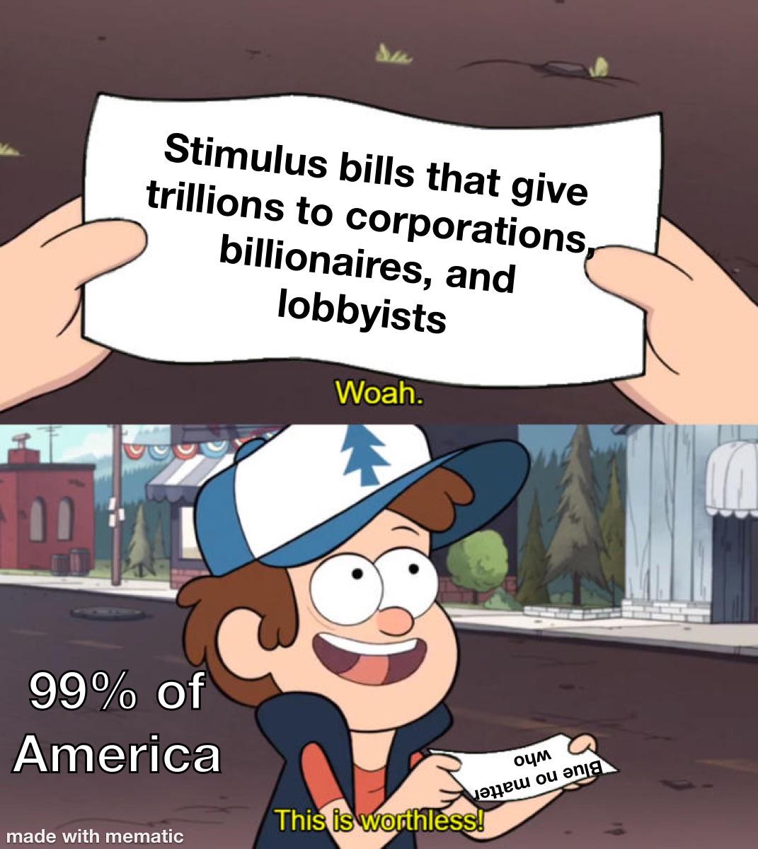 Political, Money, PPE, HEROES, CARES Act, Blue Political Memes Political, Money, PPE, HEROES, CARES Act, Blue text: Stimulus bills that give trillions to corporations billionaires, and lobbyists Woah. of 00 America This is w@Fthless! 