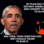 boomer memes Political, Obama, God, Trump, Christian, America text: MY PLAN WAS TO DESTROY AMERICA AND CONVERT YOU TO ISLAM. AND THEN, YOUR CHRISTIAN GOD SENT DONALD TRUMP TO RUIN IT. 
