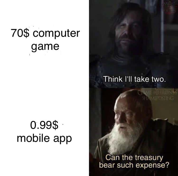 Funny, PC, DLC, Cancel, Stardew Valley, Soul Knight other memes Funny, PC, DLC, Cancel, Stardew Valley, Soul Knight text: 70$ computer game Think I'll take two. 0.99$ mobile app Can the treasury bear such expense? 