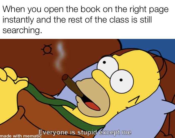 Funny, Visit, Feedback, False other memes Funny, Visit, Feedback, False text: When you open the book on the right page instantly and the rest of the class is still searching. Everyone is stupi4éegp01'e made with memat•c 