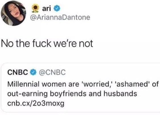 Women, Plus, Link, Let feminine memes Women, Plus, Link, Let text: ari O @AriannaDantone No the fuck we're not CNBC O @CNBC Millennial women are 'worried,' 'ashamed' of out-earning boyfriends and husbands cnb.cx/203moxg 