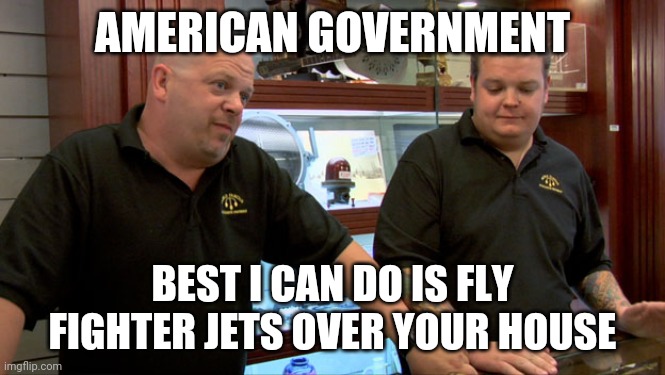 Political, PPE, America, Trump Political Memes Political, PPE, America, Trump text: AMERICAN GOVERNi'ENT2 BEST DO IS FLY FIGHTER JETSOVER YOUR HOUSE ;imgflip.com 