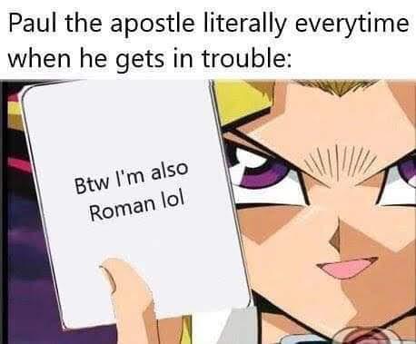 Christian, Paul, Acts Christian Memes Christian, Paul, Acts text: Paul the apostle literally everytime when he gets in trouble: Btw also Roman 