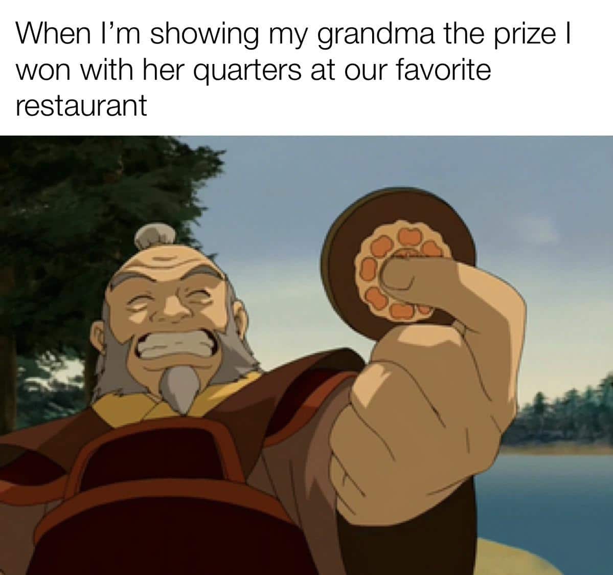 Wholesome memes, Uncle Iroh, Uncle, SOLDIER BOY COMES MARCHING HOMES Wholesome Memes Wholesome memes, Uncle Iroh, Uncle, SOLDIER BOY COMES MARCHING HOMES text: When I'm showing my grandma the prize I won with her quarters at our favorite restaurant 