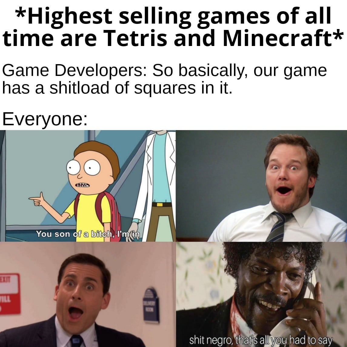 Funny, Minecraft, GTA, Terraria, Unreal Engine, Tetris other memes Funny, Minecraft, GTA, Terraria, Unreal Engine, Tetris text: *Highest selling games of all time are Tetris and Minecraft* Game Developers: So basically, our game has a shitload of squares in it. Everyone: You son of a bitch, shit negro, tljatis all ypy had to say 