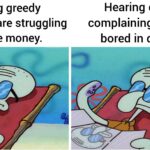 Spongebob Memes Spongebob, COVID text: Hearing greedy companies are struggling to make money. Hearing celebrities complaining about being bored in quarantine. 00  Spongebob, COVID